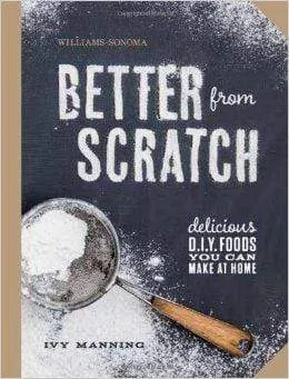 Better From Scratch: Delicious Diy Foods To Start Making At Home (Hb)